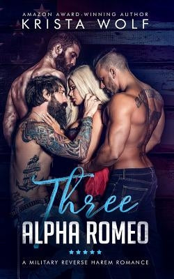 Three Alpha Romeo - A Military Reverse Harem Romance by Wolf, Krista