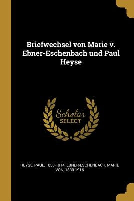 Briefwechsel von Marie v. Ebner-Eschenbach und Paul Heyse by Heyse, Paul