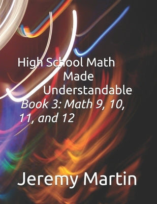 High School Math Made Understandable Book 3: Math 9, 10, 11, and 12 by Martin, Jeremy