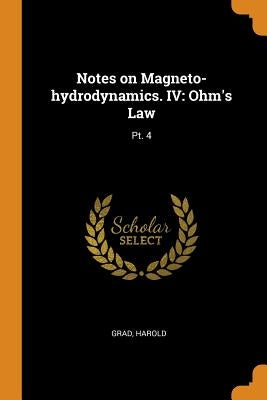 Notes on Magneto-hydrodynamics. IV: Ohm's Law: Pt. 4 by Grad, Harold