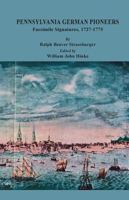 Pennsylvania German Pioneers: A Publication of the Original Lists of Arrivals in the Port of Philadelphia from 1727 to 1808. Facsimile Signatures Vo by Strassburger, Ralph Beaver