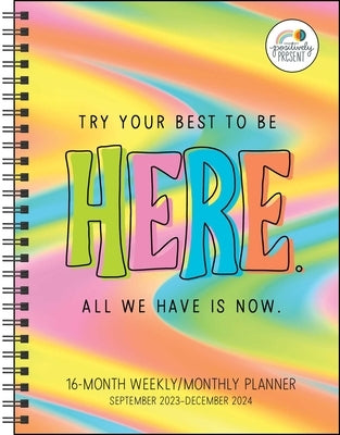 Positively Present 16-Month 2023-2024 Weekly/Monthly Planner Calendar: Try Your Best to Be Here. All We Have Is Now. by Dipirro, Dani