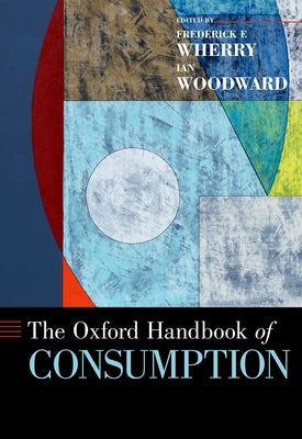 Oxford Handbook of Consumption by Wherry, Frederick F.