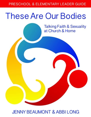 These Are Our Bodies: Preschool & Elementary Leader Guide: Talking Faith & Sexuality at Church & Home by Beaumont, Jenny