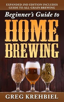 Beginner's Guide to Home Brewing by Krehbiel, Greg