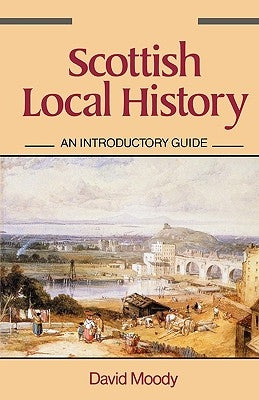 Scottish Local History: An Introductory Guide by Moody, David