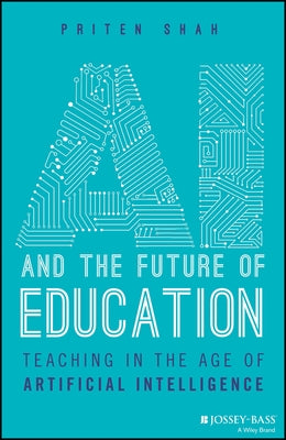 AI and the Future of Education: Teaching in the Age of Artificial Intelligence by Shah, Priten