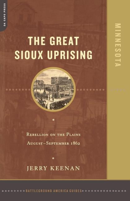 The Great Sioux Uprising: Rebellion on the Plains August- September 1862 by Keenan, Jerry