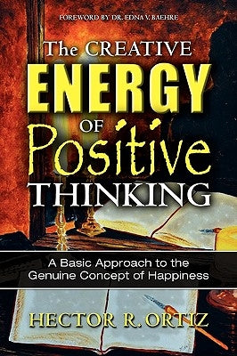 The Creative Energy of Positive Thinking by Ortiz, Hector R.