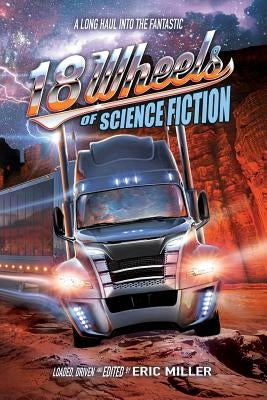 18 Wheels of Science Fiction: A Long Haul into the Fantastic by DeChancie, John