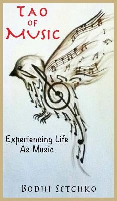 Tao Of Music: Experiencing Life As Music by Setchko, Bodhi