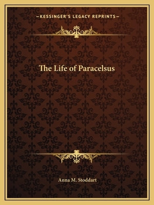 The Life of Paracelsus by Stoddart, Anna M.