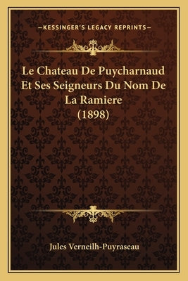 Le Chateau De Puycharnaud Et Ses Seigneurs Du Nom De La Ramiere (1898) by Verneilh-Puyraseau, Jules