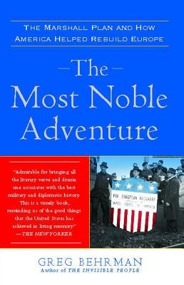 Most Noble Adventure: The Marshall Plan and How America Helped Rebuild Europe by Behrman, Greg