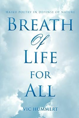 Breath Of Life For All: Haiku Poetry In Defense of Nature by Hummert, Vic