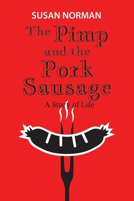 The Pimp and the Pork Sausage: A Story of Life by Norman, Susan