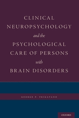 Clinical Neuropsychology and the Psychological Care of Persons with Brain Disorders by Prigatano, George P.