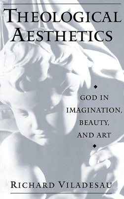 Theological Aesthetics: God in Imagination, Beauty, and Art by Viladesau, Richard