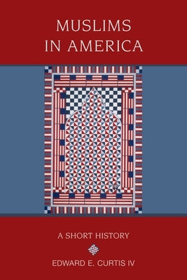 Muslims in America: A Short History by Curtis IV, Edward E.