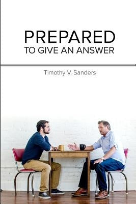 Prepared To Give An Answer: Developing a Biblical BIAS (worldview) by Sanders, Timothy V.
