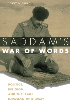 Saddam's War of Words: Politics, Religion, and the Iraqi Invasion of Kuwait by Long, Jerry M.