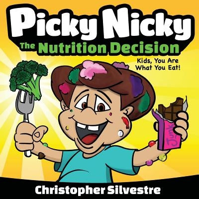 Picky Nicky: The Nutrition Decision. Kids, You Are What You Eat! by Silvestre, Christopher