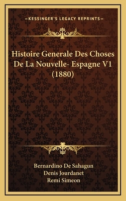 Histoire Generale Des Choses De La Nouvelle- Espagne V1 (1880) by De Sahagun, Bernardino