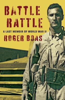 Battle Rattle: A Last Memoir of WW II by Boas, Roger