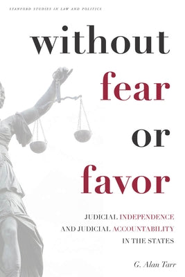 Without Fear or Favor: Judicial Independence and Judicial Accountability in the States by Tarr, G. Alan