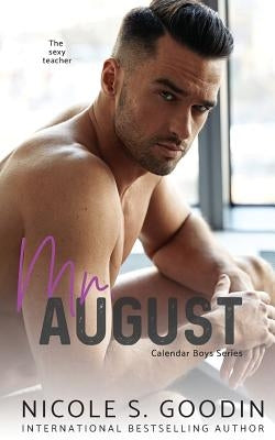 Mr. August: A Student/Teacher Romance by Goodin, Nicole S.