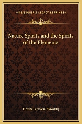 Nature Spirits and the Spirits of the Elements by Blavatsky, Helena Petrovna