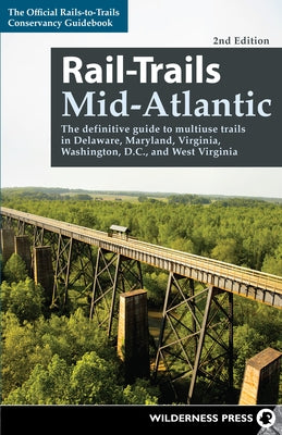Rail-Trails Mid-Atlantic: The Definitive Guide to Multiuse Trails in Delaware, Maryland, Virginia, Washington, D.C., and West Virginia by Rails-To-Trails Conservancy