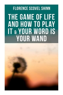 The Game of Life and How to Play It & Your Word is Your Wand: Love One Another: Advices for Verbal or Physical Affirmation by Shinn, Florence Scovel