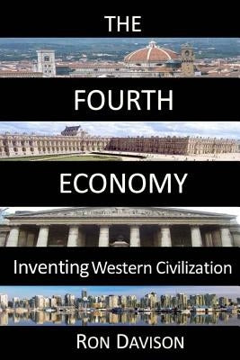 The Fourth Economy: Inventing Western Civilization by Davison, Ron