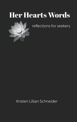 Her Hearts Words: reflections for seekers by Schneider, Kristen Lillian