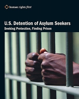 U.S. Detention of Asylum Seekers: Seeking Protection, Finding Prison by Staff, Human Rights First