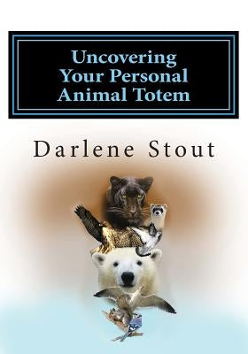 Uncovering Your Personal Animal Totem by Stout, Darlene D.