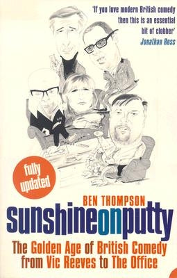 Sunshine on Putty: The Golden Age of British Comedy, from Vic Reeves to the Office by Thompson, Ben