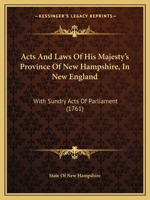 Acts and Laws of His Majesty's Province of New Hampshire, in New England: With Sundry Acts of Parliament (1761) by State of New Hampshire