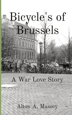 Bicycle's of Brussels: A War Love Story by Massey, Alton A.