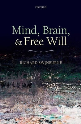 Mind, Brain, and Free Will by Swinburne, Richard