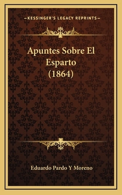 Apuntes Sobre El Esparto (1864) by Moreno, Eduardo Pardo y.