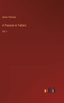 A Passion in Tatters: Vol. I by Thomas, Annie
