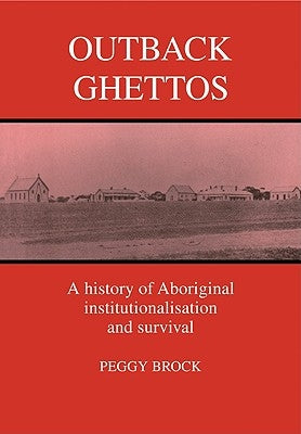 Outback Ghettos: Aborigines, Institutionalisation and Survival by Brock, Peggy