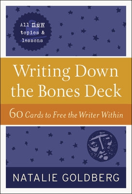 Writing Down the Bones Deck: 60 Cards to Free the Writer Within by Goldberg, Natalie