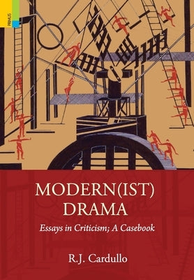 Modern(ist) Drama: Essays in Criticism; A Casebook by Cardullo, R. J.