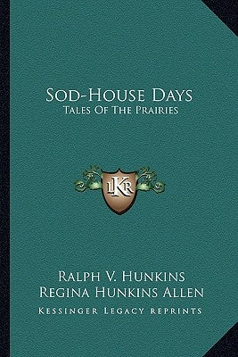 Sod-House Days: Tales of the Prairies by Hunkins, Ralph V.