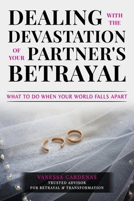 Dealing with the Devastation of Your Partners' Betrayal: What to Do When Your World Falls Apart by Cardenas, Vanessa