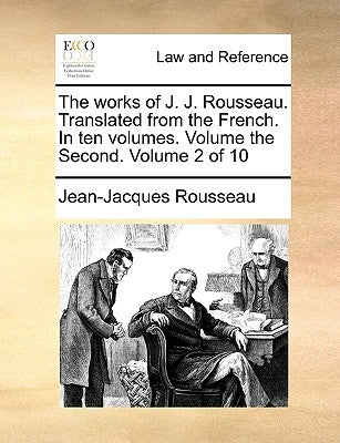The Works of J. J. Rousseau. Translated from the French. in Ten Volumes. Volume the Second. Volume 2 of 10 by Rousseau, Jean Jacques