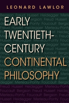 Early Twentieth-Century Continental Philosophy by Lawlor, Leonard